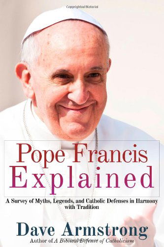 Cover for Dave Armstrong · Pope Francis Explained: Survey of Myths, Legends, and Catholic Defenses in Harmony with Tradition (Taschenbuch) (2014)