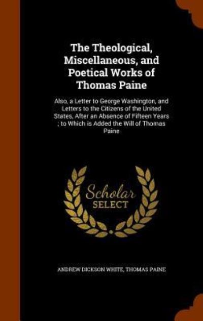 Cover for Andrew Dickson White · The Theological, Miscellaneous, and Poetical Works of Thomas Paine (Hardcover Book) (2015)