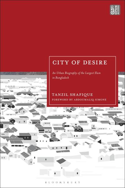 Shafique, Tanzil (University of Melbourne, Australia) · City of Desire: An Urban Biography of the Largest Slum in Bangladesh (Hardcover Book) (2024)