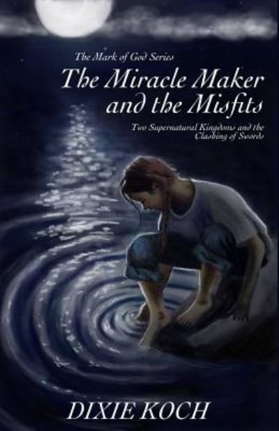 Cover for Dixie Koch · The Miracle Maker and the Misfits : Two Supernatural Kingdoms and the Clashing of Swords (Paperback Book) (2017)