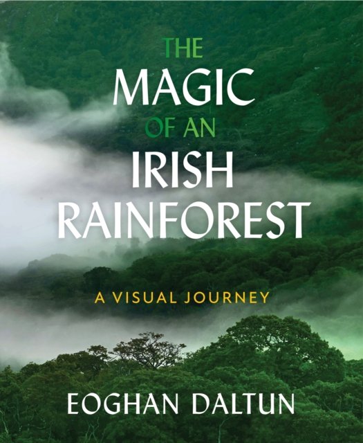 Cover for Eoghan Daltun · The Magic of an Irish Rainforest: A Visual Journey (Hardcover bog) (2024)