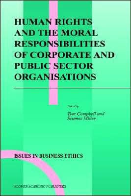Human Rights and the Moral Responsibilities of Corporate and Public Sector Organisations - Issues in Business Ethics - Tom Campbell - Books - Springer-Verlag New York Inc. - 9781402023606 - July 27, 2004