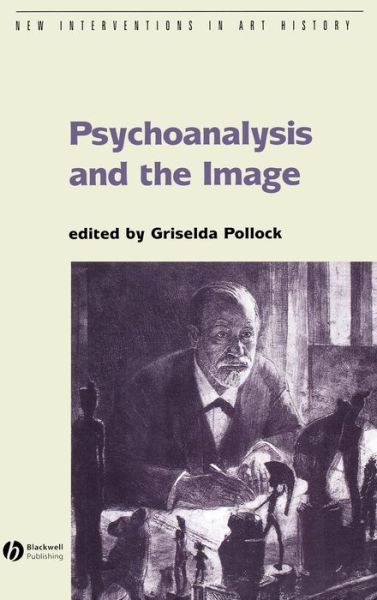 Psychoanalysis and the Image: Transdisciplinary Perspectives - New Interventions in Art History - G Pollock - Books - John Wiley and Sons Ltd - 9781405134606 - July 5, 2006