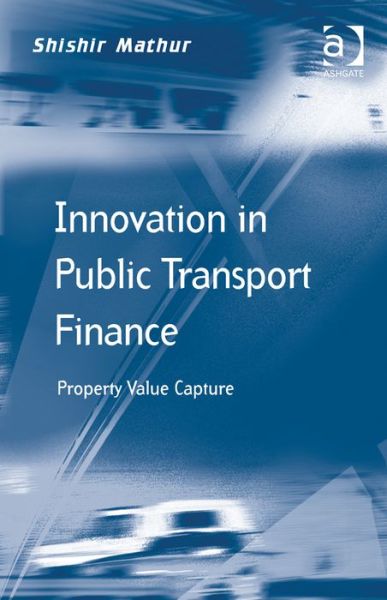 Cover for Shishir Mathur · Innovation in Public Transport Finance: Property Value Capture - Transport and Mobility (Hardcover Book) [New edition] (2014)