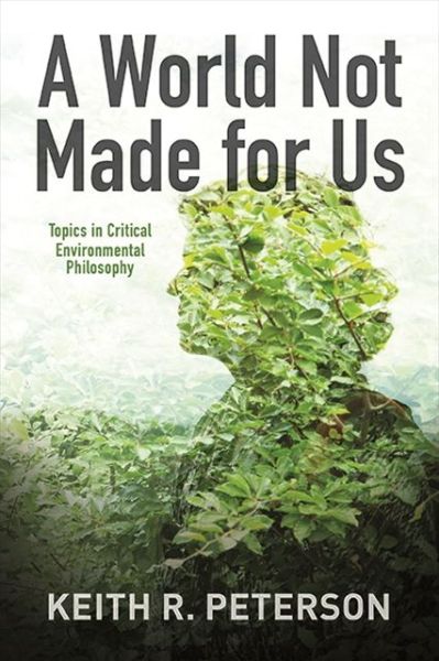 Cover for Keith R. Peterson · A World Not Made for Us: Topics in Critical Environmental Philosophy - SUNY series in Environmental Philosophy and Ethics (Paperback Book) (2021)