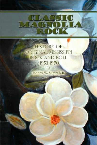 Cover for Sumrall, Johnny W, Jr. · Classic Magnolia Rock: History of Original Mississippi Rock and Roll 1953-1970 (Paperback Book) (2008)