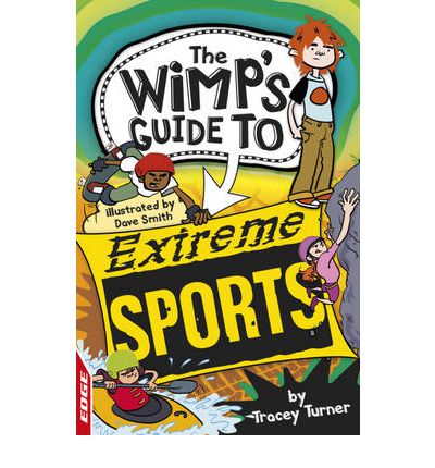 EDGE: The Wimp's Guide to: Extreme Sports - Edge: The Wimp's Guide to - Tracey Turner - Books - Hachette Children's Group - 9781445114606 - May 23, 2013