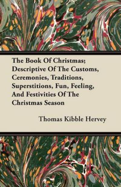 Cover for Thomas Kibble Hervey · The Book of Christmas; Descriptive of the Customs, Ceremonies, Traditions, Superstitions, Fun, Feeling, and Festivities of the Christmas Season (Paperback Book) (2011)