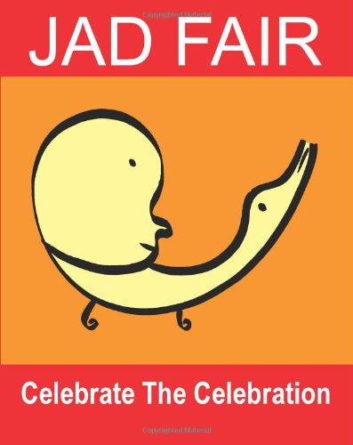 Celebrate the Celebration: the Art of Jad Fair - Jad Fair - Kirjat - CreateSpace Independent Publishing Platf - 9781452804606 - perjantai 23. huhtikuuta 2010