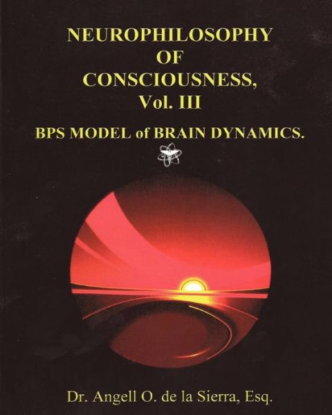 Cover for Angell O De La Sierra · Neurophilosophy of Consciousness., Vol. Iii: Bps Model of Brain Dynamics. (Paperback Book) (2012)