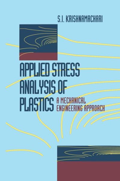 Applied Stress Analysis of Plastics: A Mechanical Engineering Approach - S.I. Krishnamachari - Books - Springer-Verlag New York Inc. - 9781461363606 - February 23, 2014