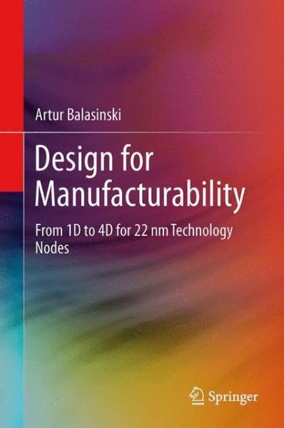 Cover for Artur Balasinski · Design for Manufacturability: From 1D to 4D for 90-22 nm Technology Nodes (Hardcover bog) [2014 edition] (2013)