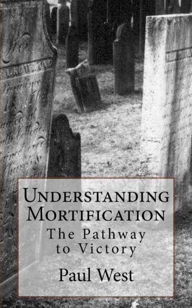 Cover for Paul West · Understanding Mortification: the Pathway to Victory (Pocketbok) (2012)