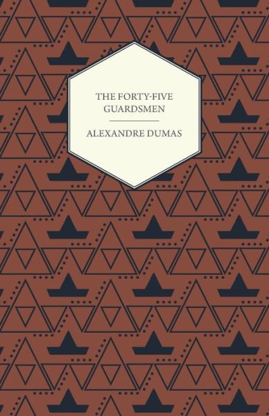 The Forty-Five Guardsmen - Alexandre Dumas - Books - Read Books - 9781473326606 - June 15, 2015