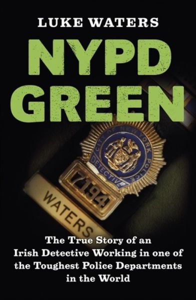 Cover for Luke Waters · NYPD Green: The True Story of an Irish Detective Working in one of the Toughest Police Departments in the World (Paperback Book) (2015)