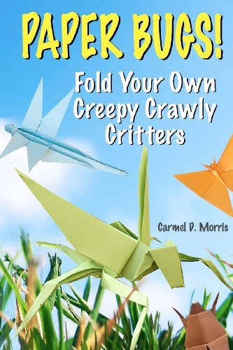 Cover for Carmel D Morris · Paper Bugs!: Fold Your Own Creepy Crawly Critters: Easy-to-make Origami Grasshoppers, Cockroaches, Butterflies, Bees and More! (Paperback Bog) (2012)