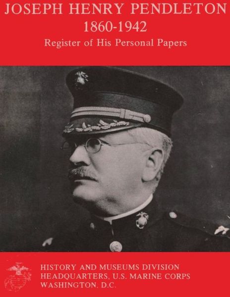 Cover for U.s. Marine Corps · Joseph Henry Pendleton 1860-1942 - Register of His Personal Papers: P.c. 136 (Taschenbuch) (2013)