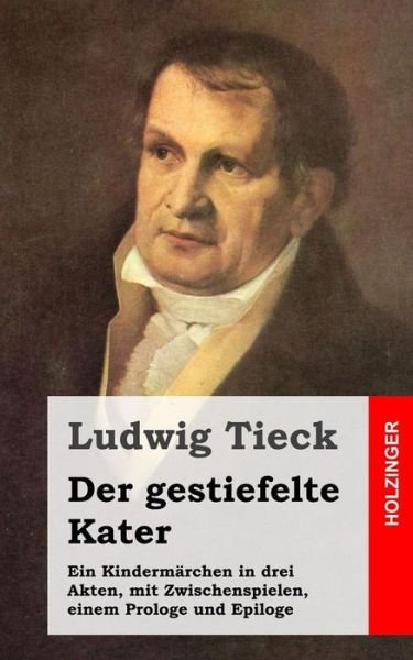 Cover for Ludwig Tieck · Der Gestiefelte Kater: Ein Kindermarchen in Drei Akten, Mit Zwischenspielen, Einem Prologe Und Epiloge (Paperback Book) (2013)