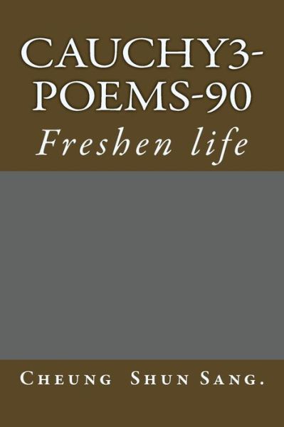 Cauchy3-poems-90: Freshen Life - Mr Cheung Shun Sang - Livres - Createspace - 9781496112606 - 1 mars 2014