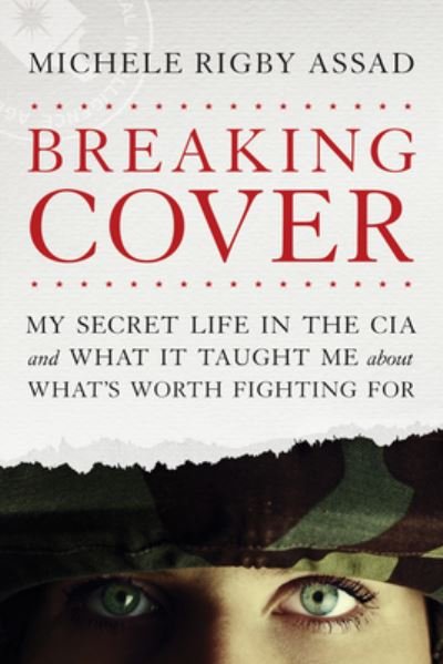 Cover for Michele Rigby Assad · Breaking Cover My Secret Life in the CIA and What It Taught Me about What's Worth Fighting For (Buch) (2019)