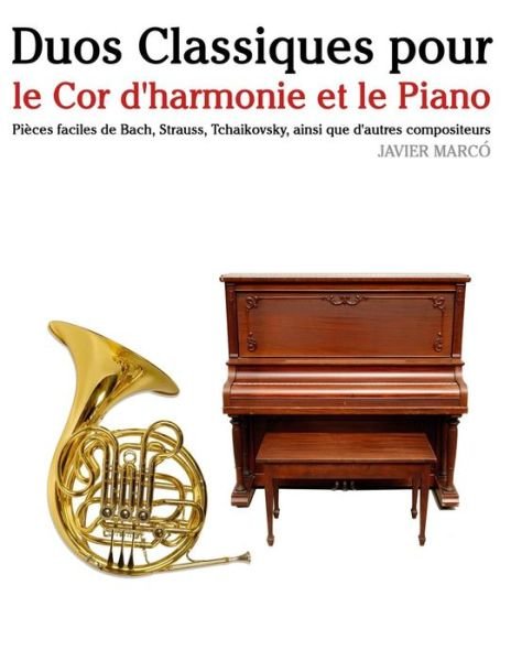 Cover for Javier Marco · Duos Classiques Pour Le Cor D'harmonie et Le Piano: Pieces Faciles De Bach, Strauss, Tchaikovsky, Ainsi Que D'autres Compositeurs (Taschenbuch) (2014)
