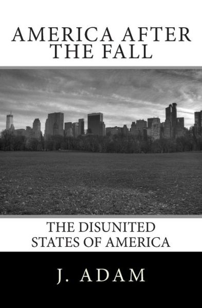 Cover for J Adam · America After the Fall: the Disunited States of America (Paperback Book) (2014)