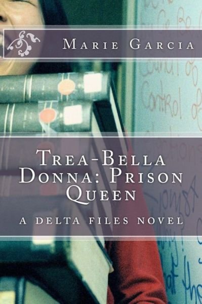Trea-bella Donna: Prison Queen: a Delta Files Novel - Marie Garcia - Kirjat - Createspace - 9781502901606 - tiistai 6. tammikuuta 2015