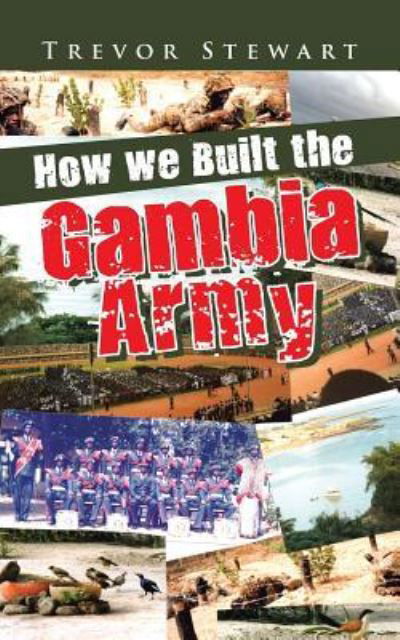 How we Built the Gambia Army - Trevor Stewart - Books - AuthorHouseUk - 9781504994606 - December 15, 2015