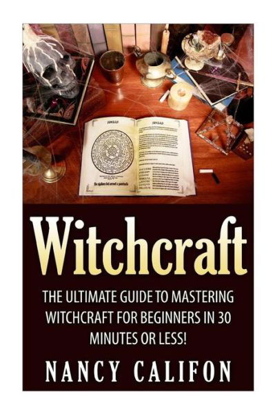 Cover for Nancy Califon · Witchcraft: the Ultimate Beginners Guide to Mastering Witchcraft in 30 Minutes or Less. (Pocketbok) (2015)