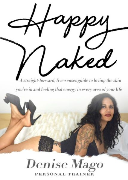 Cover for Denise Mago · Happy Naked: A straight-forward, five-senses guide to loving the skin you're in and feeling that energy in every area of your life. (Paperback Book) (2019)