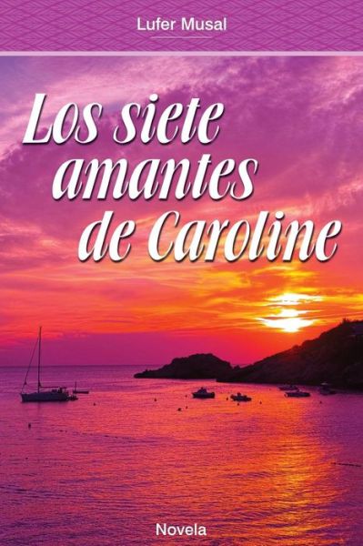 Los Siete Amantes de Caroline - Lufer Musal - Books - Createspace Independent Publishing Platf - 9781514146606 - July 29, 2015