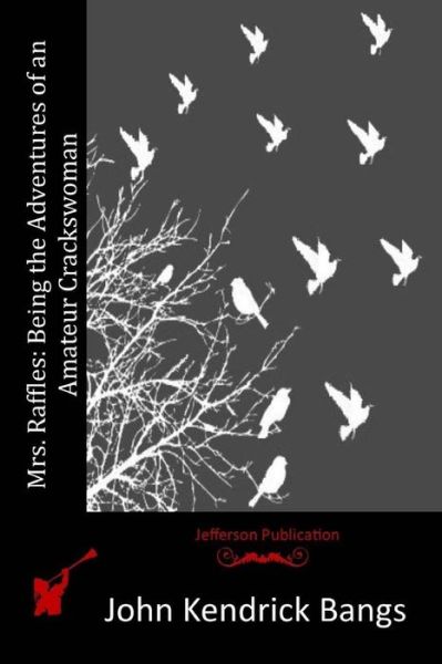 Mrs. Raffles: Being the Adventures of an Amateur Crackswoman - John Kendrick Bangs - Books - Createspace - 9781516999606 - August 21, 2015