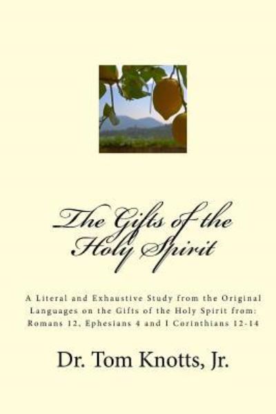 Knotts, Jr., Dr. Tom · The Gifts of the Holy Spirit : A Literal and Exhaustive Study from the Original Languages on the Gifts of the Holy Spirit from : Romans 12, Ephesians 4 and I Corinthians 12-14 (Paperback Book) (2015)