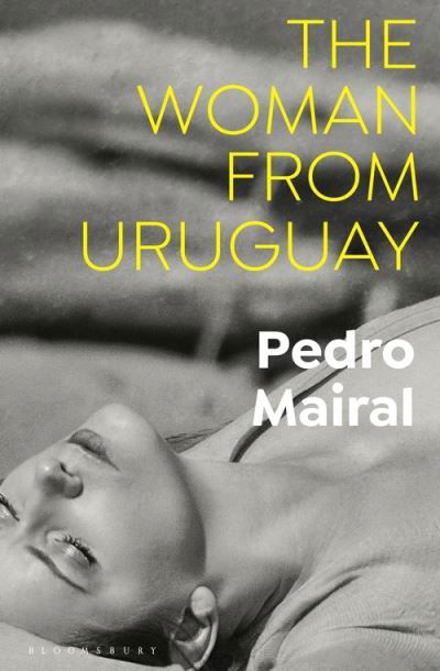 The Woman from Uruguay - Pedro Mairal - Kirjat - Bloomsbury Publishing PLC - 9781526633606 - torstai 11. marraskuuta 2021