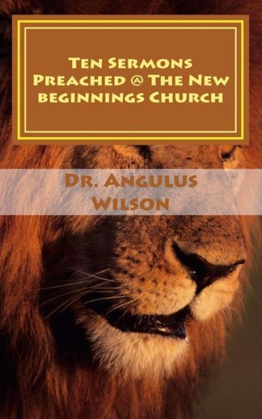 Cover for Angulus D Wilson Phd · Ten Sermons Preached @ The New beginnings Church (Paperback Book) (2016)