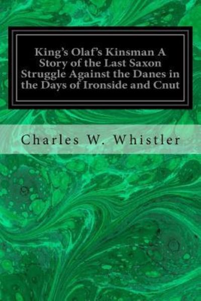 Cover for Charles W. Whistler · King's Olaf's Kinsman A Story of the Last Saxon Struggle Against the Danes in the Days of Ironside and Cnut (Pocketbok) (2016)