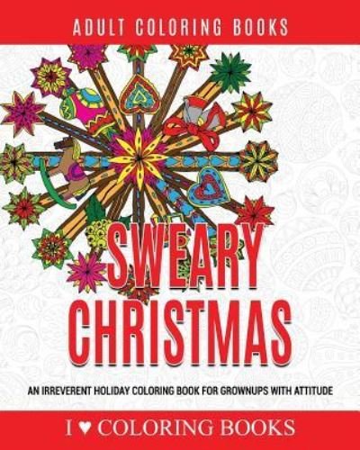 Cover for I Love Coloring Books · Sweary Christmas : An Irreverent Holiday Coloring Book for Grownups with Attitude (Paperback Book) (2016)