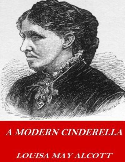 A Modern Cinderella - Louisa May Alcott - Książki - Createspace Independent Publishing Platf - 9781541355606 - 30 grudnia 2016