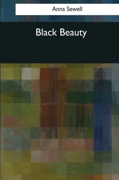 Black Beauty - Anna Sewell - Books - Createspace Independent Publishing Platf - 9781544073606 - March 16, 2017