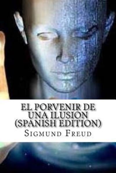 El Porvenir de Una Ilusion - Sigmund Freud - Bøker - Createspace Independent Publishing Platf - 9781546631606 - 12. mai 2017