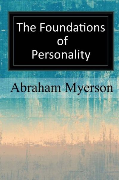 The Foundations of Personality - Abraham Myerson - Books - Createspace Independent Publishing Platf - 9781547043606 - June 5, 2017