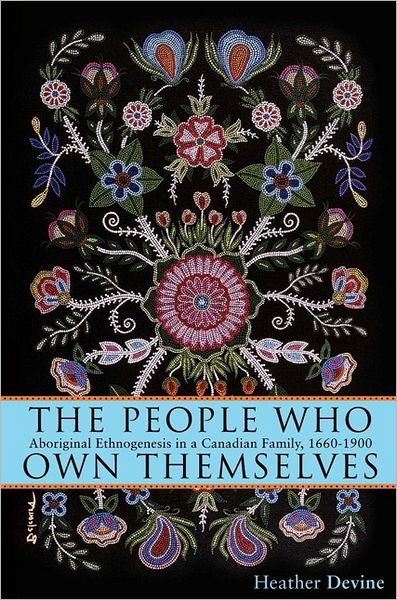 Cover for Heather Devine · The People Who Own Themselves: Aboriginal Ethnogenesis in a Canadian Family, 1660-1900 (Paperback Book) (2013)