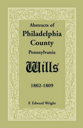 Abstracts of Philadelphia County [pennsylvania] Wills, 1802-1809 - F. Edward Wright - Books - Heritage Books Inc. - 9781585494606 - May 1, 2009