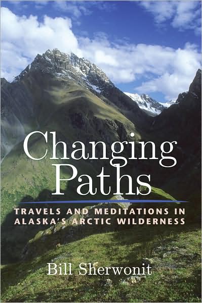 Cover for Bill Sherwonit · Changing Paths: Travels and Meditations in Alaska's Arctic Wilderness (Paperback Book) (2009)