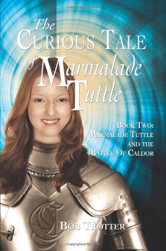 The Curious Tale of Marmalade Tuttle - Book Two. Marmalade Tuttle and the Battle of Caldor - Bob Trotter - Livres - Eloquent Books - 9781608605606 - 11 février 2010