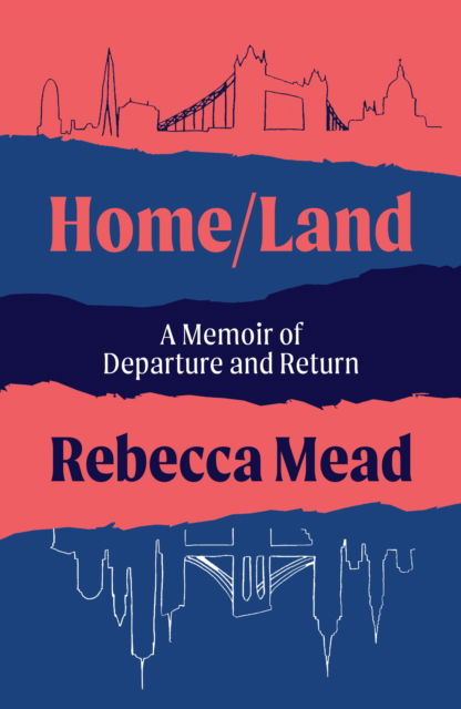 Cover for Rebecca Mead · Home / Land: A Memoir of Departure and Return (Hardcover Book) [Main edition] (2022)