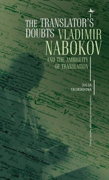 Cover for Julia Trubikhina · The Translator's Doubts: Vladimir Nabokov and the Ambiguity of Translation - Cultural Revolutions: Russia in the Twentieth Century (Hardcover Book) (2015)