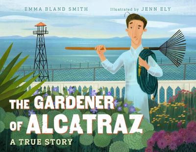 Cover for Emma Bland Smith · The Gardener of Alcatraz: A True Story (Hardcover Book) (2022)