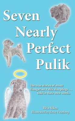 Cover for Rita Sikes · Seven Nearly Perfect Pulik: the True Stories of Seven Hungarian Pulik Sheepdogs... Told in Their Own Words. (Paperback Book) (2014)