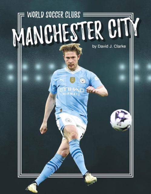 Cover for David J. Clarke · Manchester City - World Soccer Clubs (Hardcover Book) (2025)